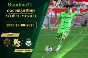 Soi kèo Juarez vs Santos Laguna, 8h00 ngày 23/8/2025