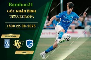 Soi kèo Lech Poznan vs Genk, 1h30 ngày 22/8/2025